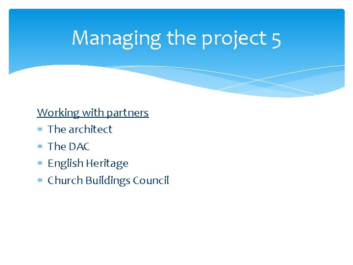 Managing the project 5 Working with partners The architect The DAC English Heritage Church