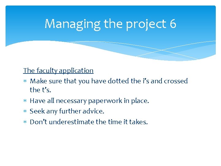 Managing the project 6 The faculty application Make sure that you have dotted the