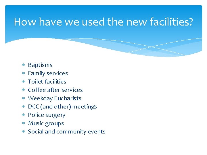 How have we used the new facilities? Baptisms Family services Toilet facilities Coffee after