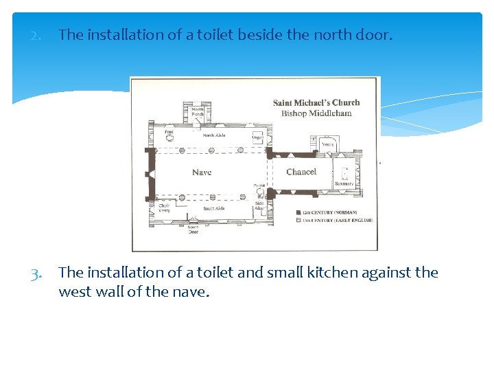 2. The installation of a toilet beside the north door. 3. The installation of