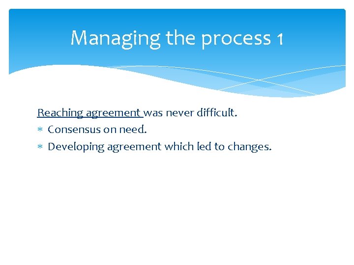 Managing the process 1 Reaching agreement was never difficult. Consensus on need. Developing agreement