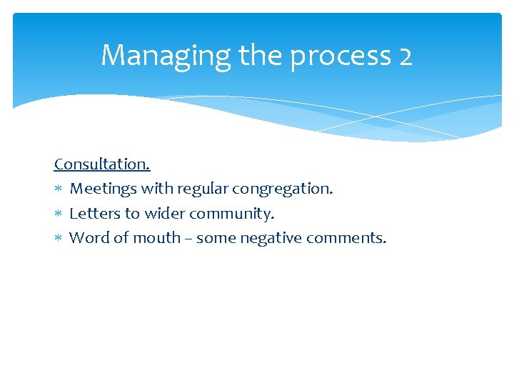 Managing the process 2 Consultation. Meetings with regular congregation. Letters to wider community. Word