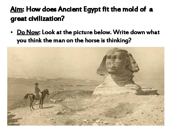 Aim: How does Ancient Egypt fit the mold of a great civilization? • Do