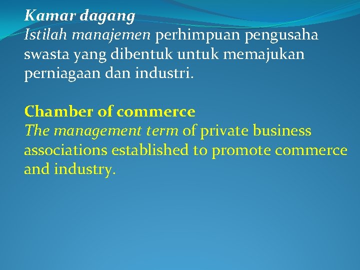 Kamar dagang Istilah manajemen perhimpuan pengusaha swasta yang dibentuk untuk memajukan perniagaan dan industri.