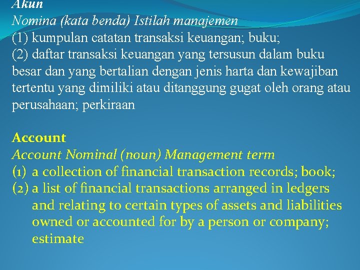 Akun Nomina (kata benda) Istilah manajemen (1) kumpulan catatan transaksi keuangan; buku; (2) daftar