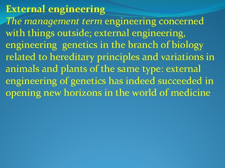 External engineering The management term engineering concerned with things outside; external engineering, engineering genetics
