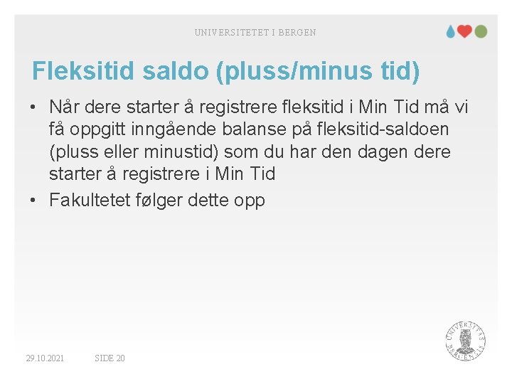 UNIVERSITETET I BERGEN Fleksitid saldo (pluss/minus tid) • Når dere starter å registrere fleksitid