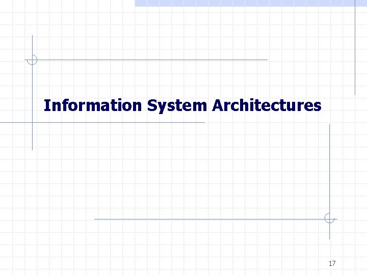 Information System Architectures 17 