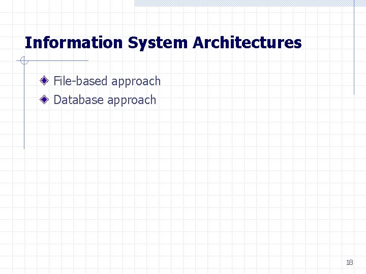 Information System Architectures File-based approach Database approach 18 