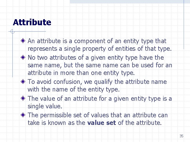 Attribute An attribute is a component of an entity type that represents a single