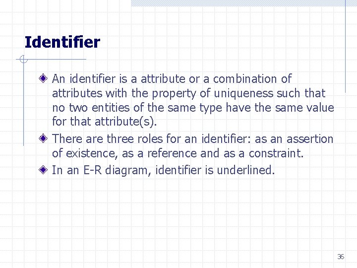 Identifier An identifier is a attribute or a combination of attributes with the property
