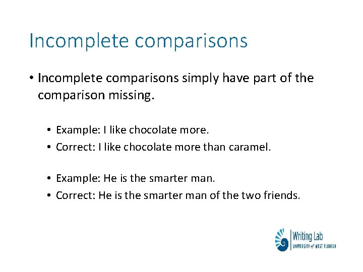 Incomplete comparisons • Incomplete comparisons simply have part of the comparison missing. • Example: