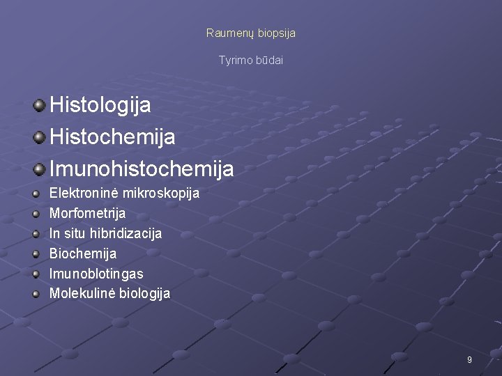 Raumenų biopsija Tyrimo būdai Histologija Histochemija Imunohistochemija Elektroninė mikroskopija Morfometrija In situ hibridizacija Biochemija