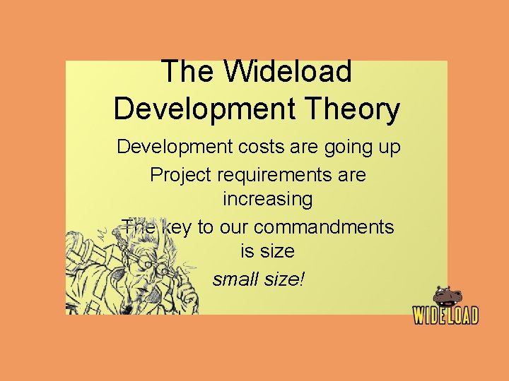 The Wideload Development Theory Development costs are going up Project requirements are increasing The