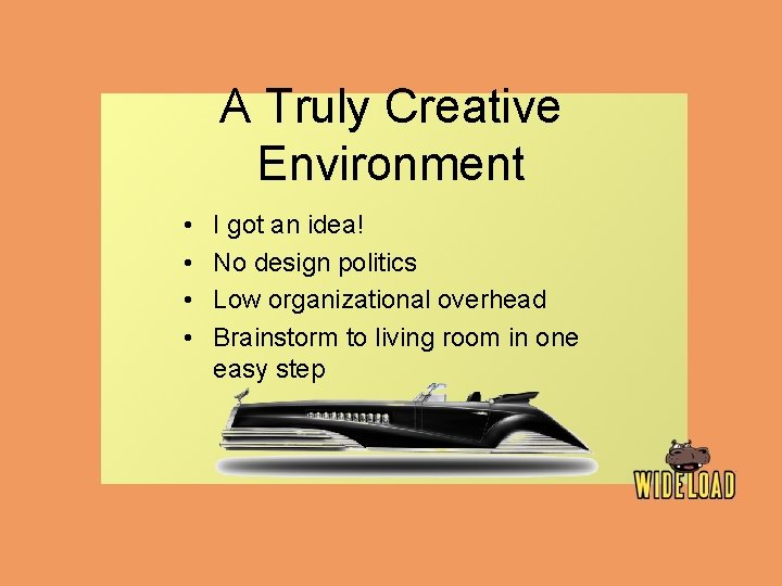 A Truly Creative Environment • • I got an idea! No design politics Low