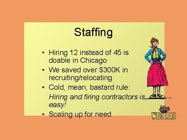 Staffing • Hiring 12 instead of 45 is doable in Chicago • We saved