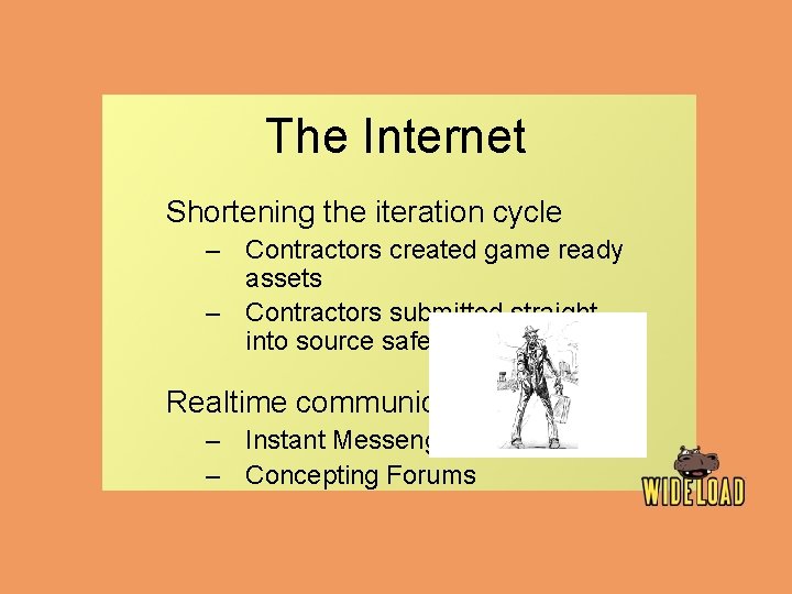 The Internet Shortening the iteration cycle – Contractors created game ready assets – Contractors