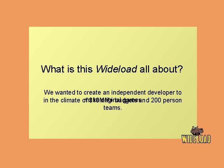 What is this Wideload all about? We wanted to create an independent developer to