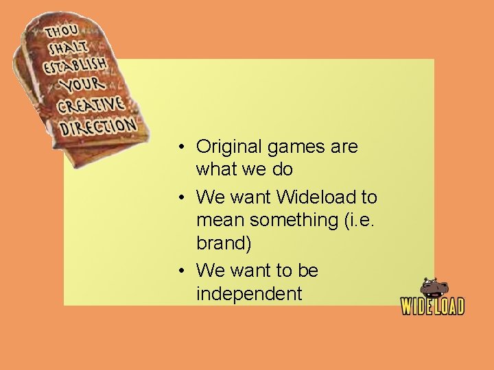  • Original games are what we do • We want Wideload to mean