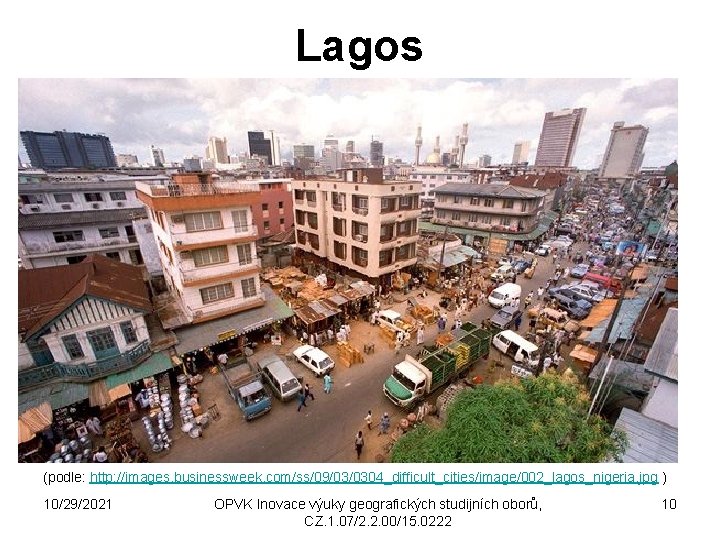 Lagos (podle: http: //images. businessweek. com/ss/09/03/0304_difficult_cities/image/002_lagos_nigeria. jpg ) 10/29/2021 OPVK Inovace výuky geografických studijních