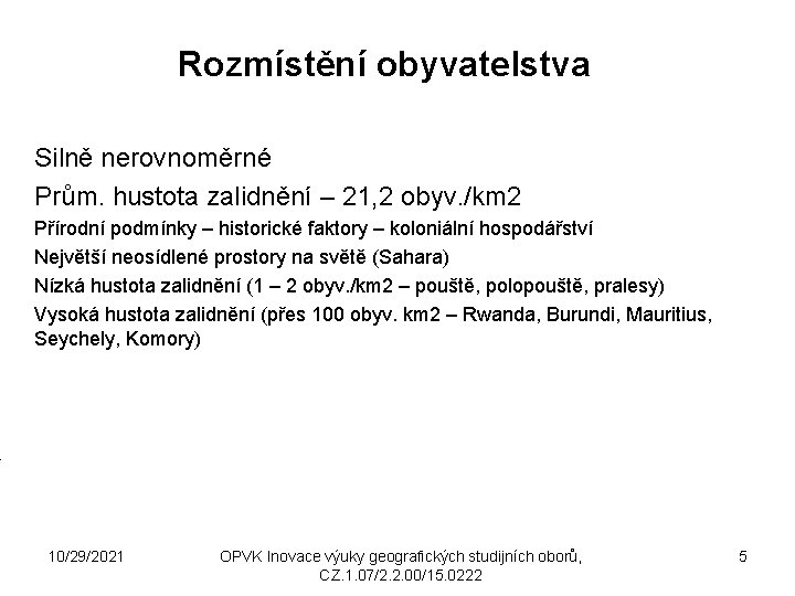 Rozmístění obyvatelstva Silně nerovnoměrné Prům. hustota zalidnění – 21, 2 obyv. /km 2 Přírodní