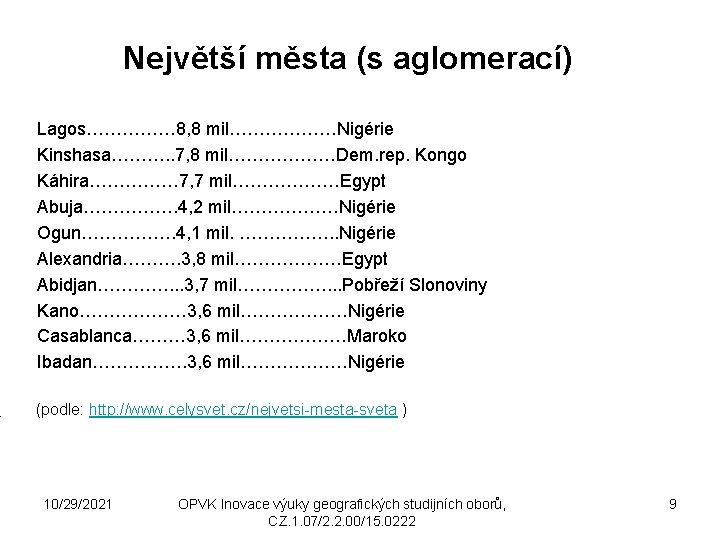 Největší města (s aglomerací) Lagos…………… 8, 8 mil………………Nigérie Kinshasa………. . 7, 8 mil………………Dem. rep.