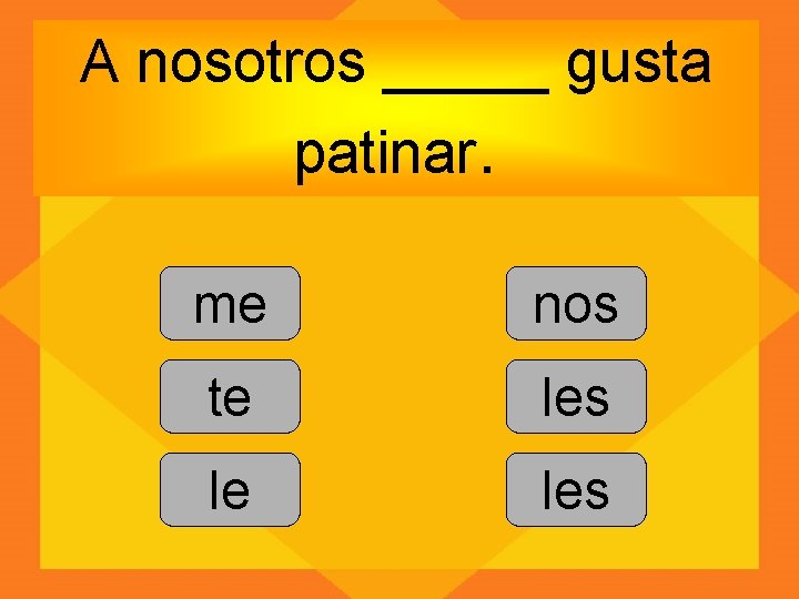 A nosotros _____ gusta patinar. me nos te les le les 