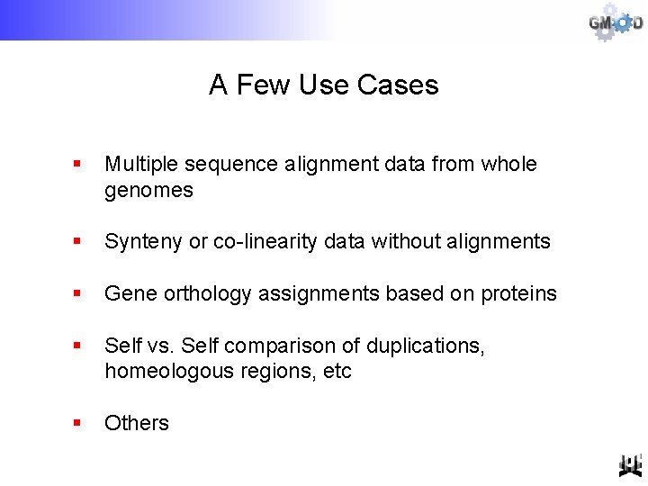 A Few Use Cases § Multiple sequence alignment data from whole genomes § Synteny