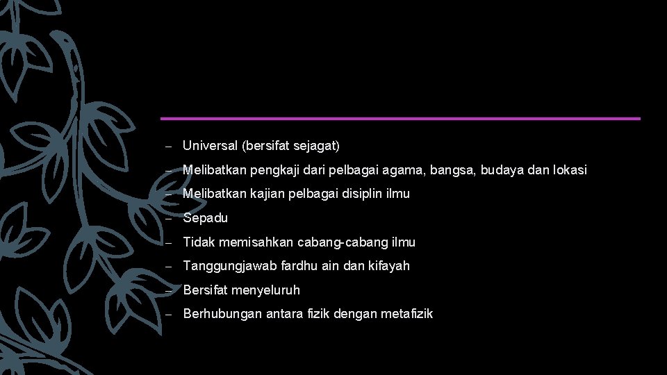 – Universal (bersifat sejagat) – Melibatkan pengkaji dari pelbagai agama, bangsa, budaya dan lokasi