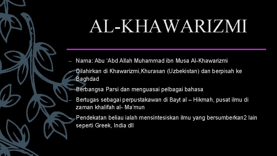 AL-KHAWARIZMI – Nama: Abu ‘Abd Allah Muhammad ibn Musa Al-Khawarizmi – Dilahirkan di Khawarizmi,