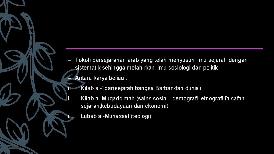 – Tokoh persejarahan arab yang telah menyusun ilmu sejarah dengan sistematik sehingga melahirkan ilmu