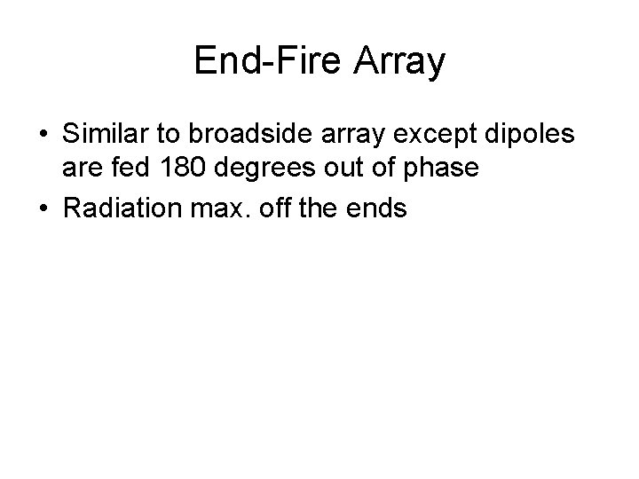 End-Fire Array • Similar to broadside array except dipoles are fed 180 degrees out End-Fire Array • Similar to broadside array except dipoles are fed 180 degrees out