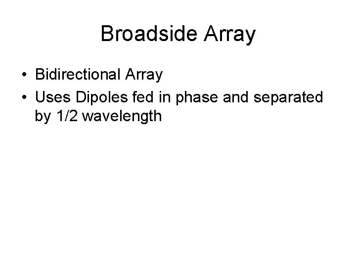 Broadside Array • Bidirectional Array • Uses Dipoles fed in phase and separated by Broadside Array • Bidirectional Array • Uses Dipoles fed in phase and separated by