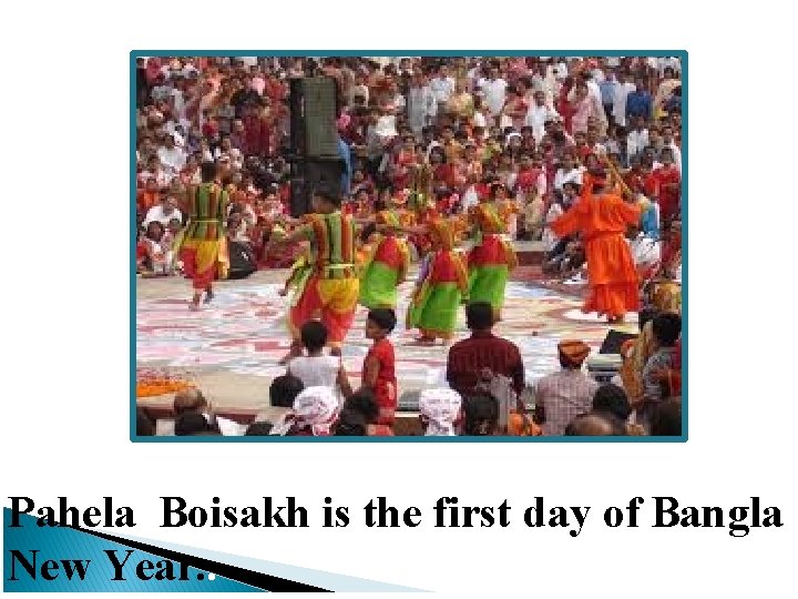 Pahela Boisakh is the first day of Bangla New Year. . 