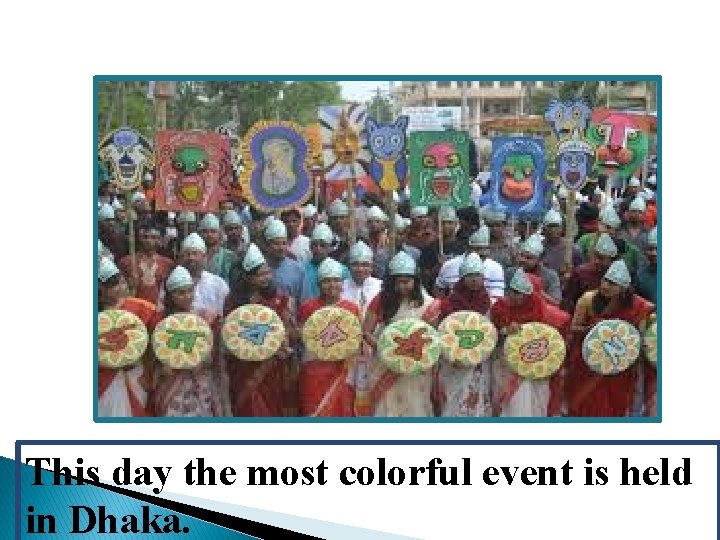 This day the most colorful event is held in Dhaka. 