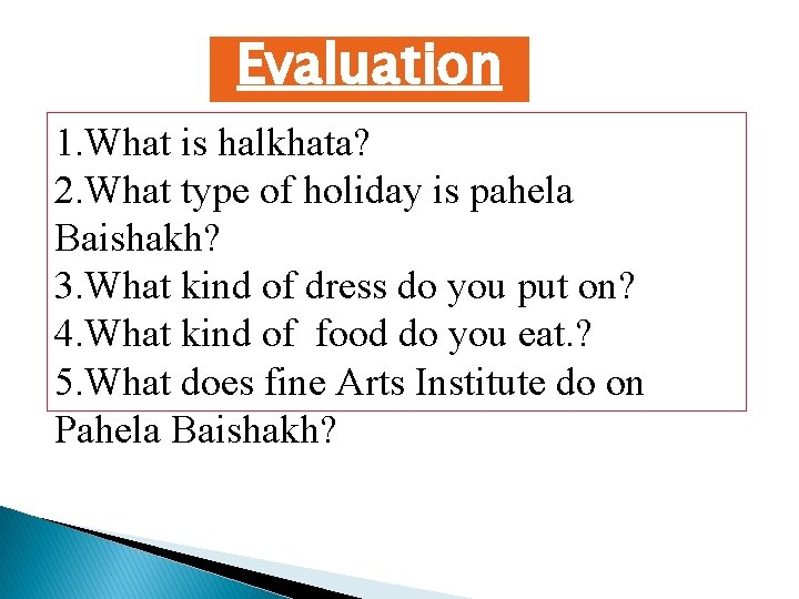 Evaluation 1. What is halkhata? 2. What type of holiday is pahela Baishakh? 3.