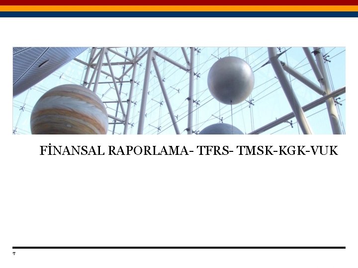 FİNANSAL RAPORLAMA- TFRS- TMSK-KGK-VUK 7 Titre de la présentation Date 