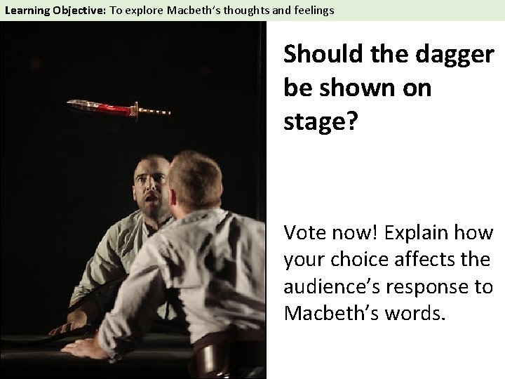 Learning Objective: To explore Macbeth’s thoughts and feelings Should the dagger be shown on