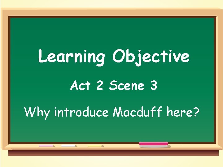 Learning Objective Act 2 Scene 3 Why introduce Macduff here? 