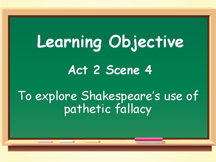 Learning Objective Act 2 Scene 4 To explore Shakespeare’s use of pathetic fallacy 