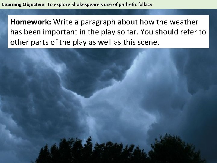 Learning Objective: To explore Shakespeare’s use of pathetic fallacy Homework: Write a paragraph about