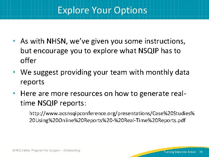 Explore Your Options • As with NHSN, we’ve given you some instructions, but encourage
