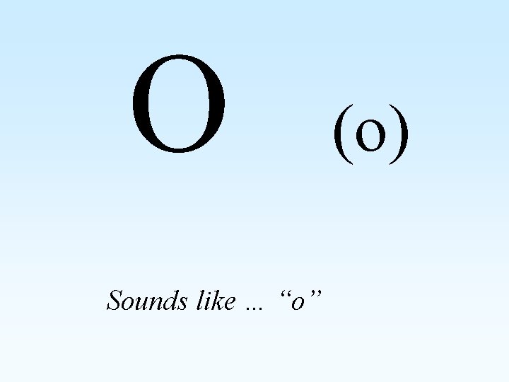 O Sounds like … “o” (o) 
