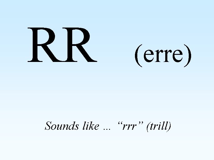 RR (erre) Sounds like … “rrr” (trill) 
