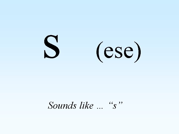 s (ese) Sounds like … “s” 