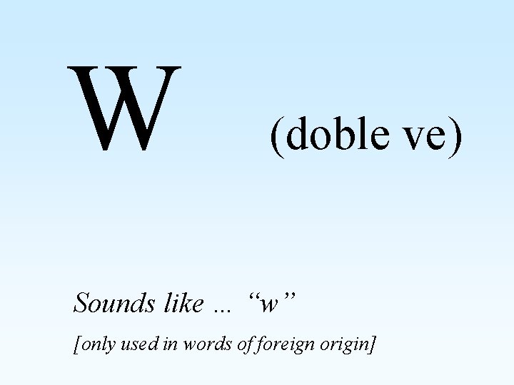 W (doble ve) Sounds like … “w” [only used in words of foreign origin]