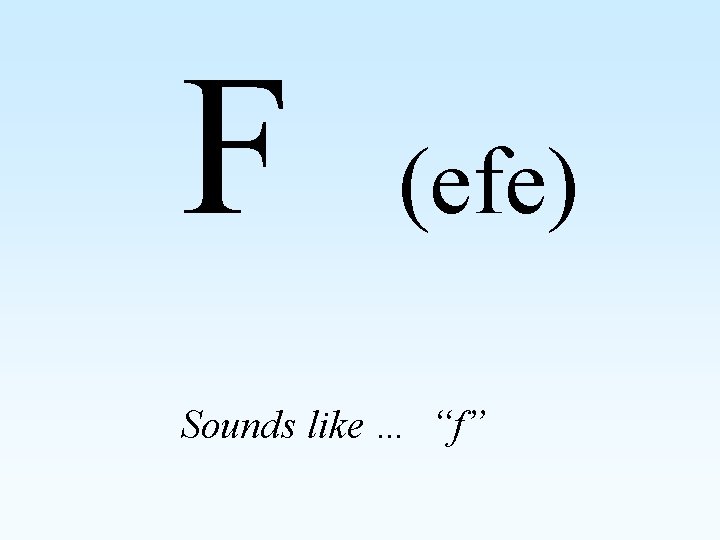 F (efe) Sounds like … “f” 