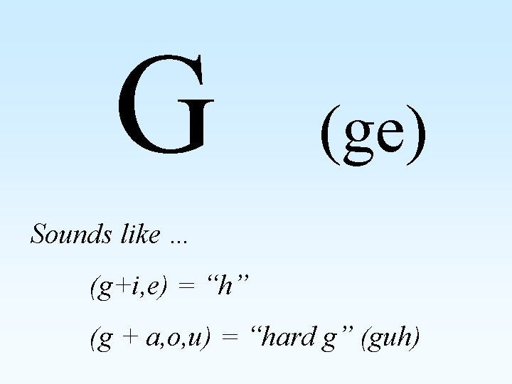 G (ge) Sounds like … (g+i, e) = “h” (g + a, o, u)