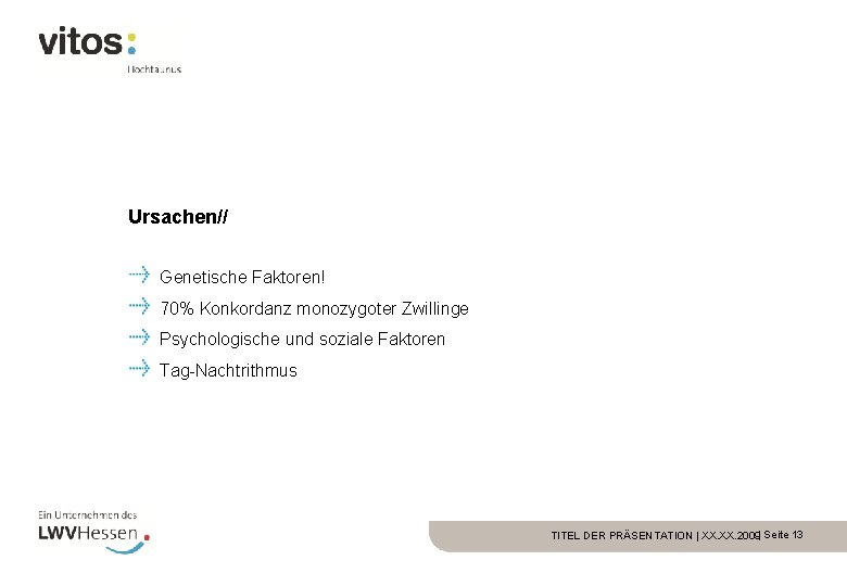 Ursachen// Genetische Faktoren! 70% Konkordanz monozygoter Zwillinge Psychologische und soziale Faktoren Tag-Nachtrithmus TITEL DER