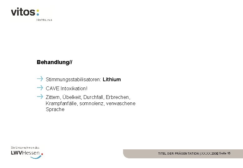 Behandlung// Stimmungsstabilisatoren: Lithium CAVE Intoxikation! Zittern, Übelkeit, Durchfall, Erbrechen, Krampfanfälle, somnolenz, verwaschene Sprache TITEL